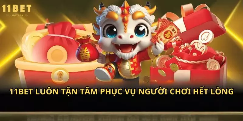 11bet luôn tận tâm phục vụ người chơi hết lòng