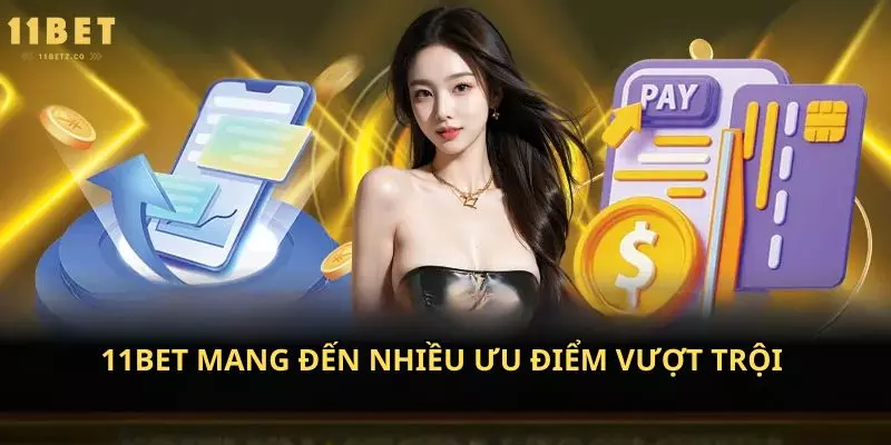 11bet mang đến nhiều ưu điểm vượt trội 