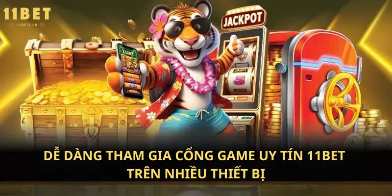 Dễ dàng tham gia cổng game uy tín 11bet trên nhiều thiết bị