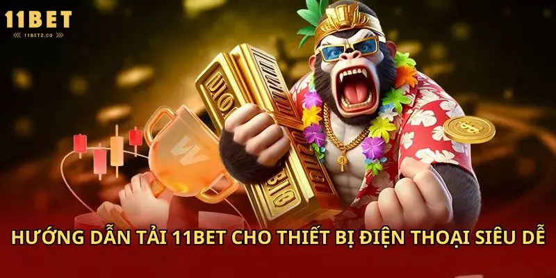 Hướng dẫn tải 11bet cho thiết bị điện thoại siêu dễ